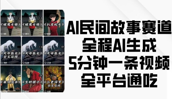 AI民间故事赛道，全程AI生成5分钟一条视频，全平台通吃-知芽创业社