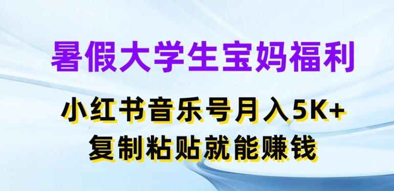暑假大学生宝妈福利，小红书音乐号月入5000+，复制粘贴就能赚钱【揭秘】-知芽创业社