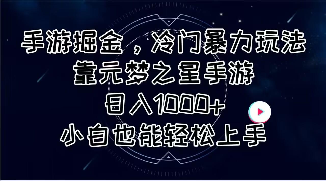 手游掘金，冷门暴力玩法，靠元梦之星手游日入1000+，小白也能轻松上手-知芽创业社