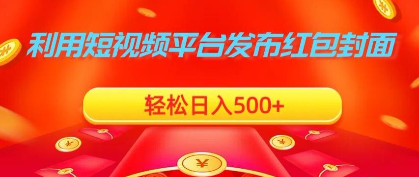 利用短视频平台发布红包封面，轻松日入500+-知芽创业社