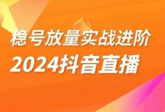稳号放量实战进阶—2024抖音直播，直播间精细化运营的几大步骤-知芽创业社