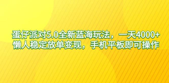 蛋仔派对5.0全新蓝海玩法，一天4000+，懒人稳定放单变现，手机平板即可…-知芽创业社