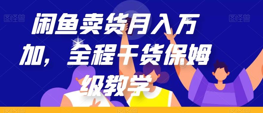 闲鱼卖货月入万加，全程干货保姆级教学【揭秘】-知芽创业社