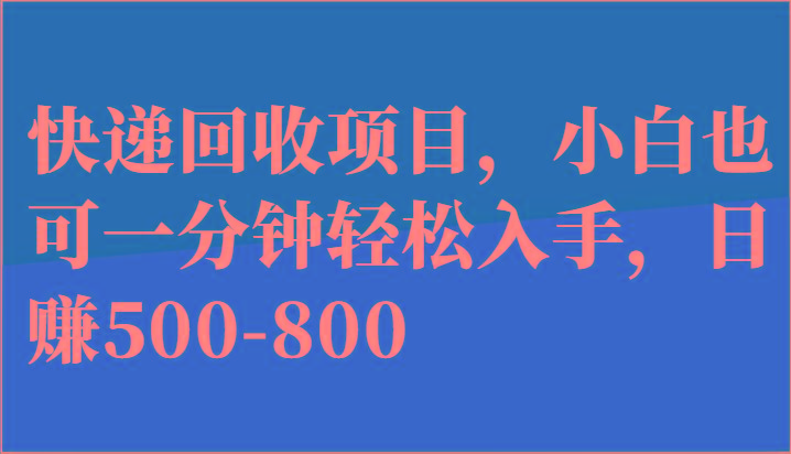 快递回收项目，小白也可一分钟轻松入手，日赚500-800-知芽创业社