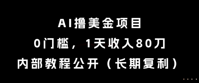 AI撸美金项目，0门槛，1天收入80刀，内部教程公开(长期复利)【揭秘】-知芽创业社
