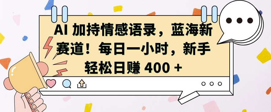 AI 加持情感语录，蓝海新赛道，每日一小时，新手轻松日入 400【揭秘】-知芽创业社