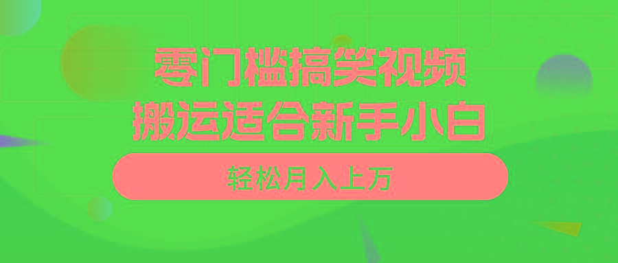 零门槛搞笑视频搬运，轻松月入上万，适合新手小白-知芽创业社