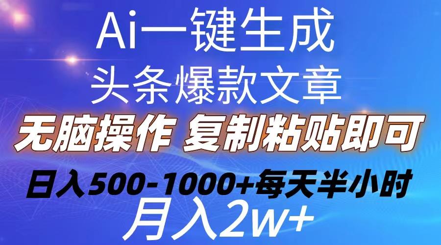Ai一键生成头条爆款文章  复制粘贴即可简单易上手小白首选 日入500-1000+-知芽创业社