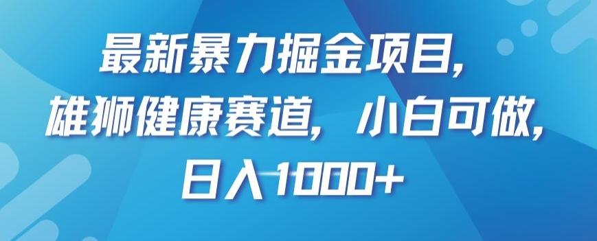 最新暴力掘金项目，雄狮健康赛道，小白可做，日入1000+【揭秘】-知芽创业社
