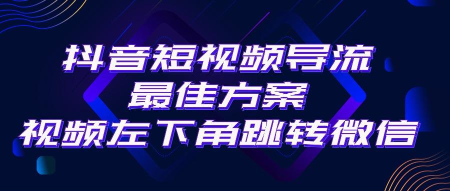 抖音短视频引流导流最佳方案，视频左下角跳转微信，外面500一单，利润200+-知芽创业社