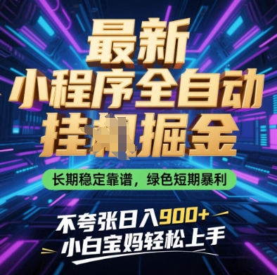 最新小程序全自动挂G掘金，长期稳定靠谱，绿色短期暴利不夸张日入9张，小白宝妈轻松上手【揭秘】-知芽创业社