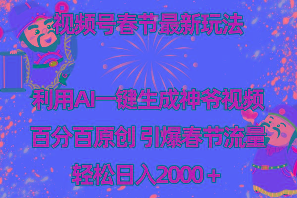 视频号春节玩法 利用AI一键生成财神爷视频 百分百原创 引爆春节流量 日入2k-知芽创业社