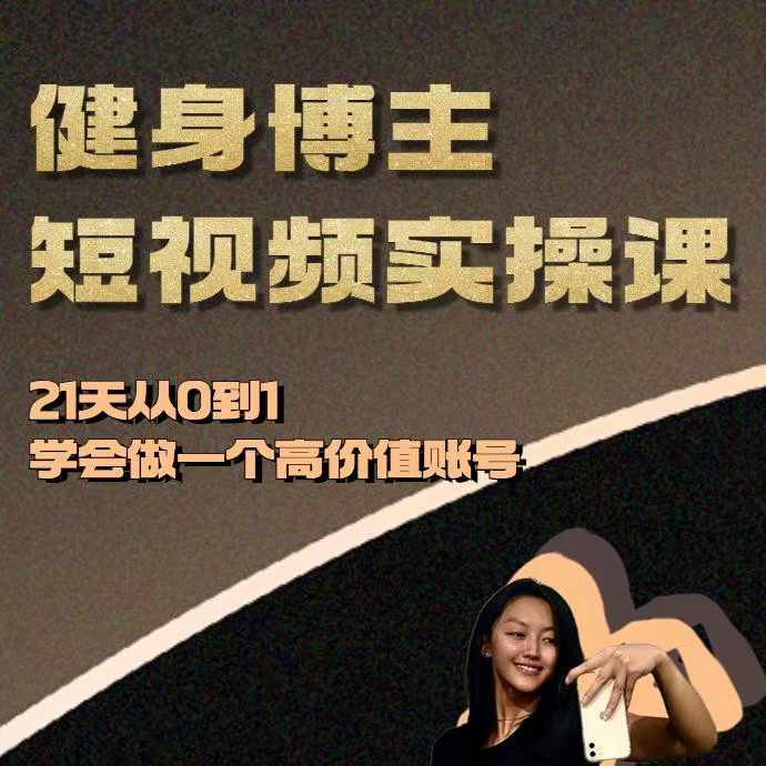 健身博主短视频实操课——21天从0到1学会做一个高价值账号-知芽创业社
