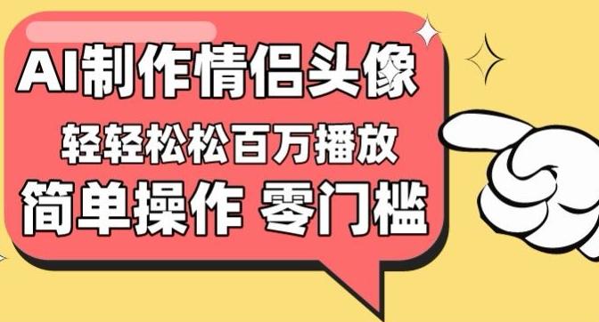 【零门槛高收益】情侣头像视频，播放量百万不是梦【揭秘】-知芽创业社