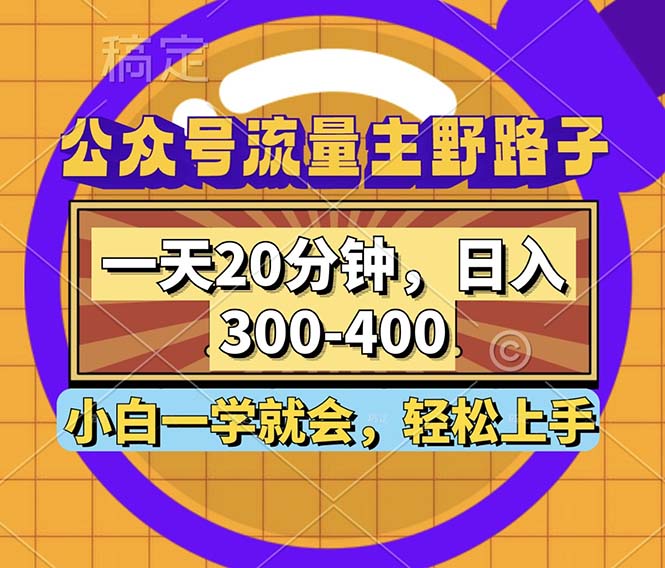 公众号流量主野路子玩法，一天20分钟，日入300~400，小白一学就会-知芽创业社