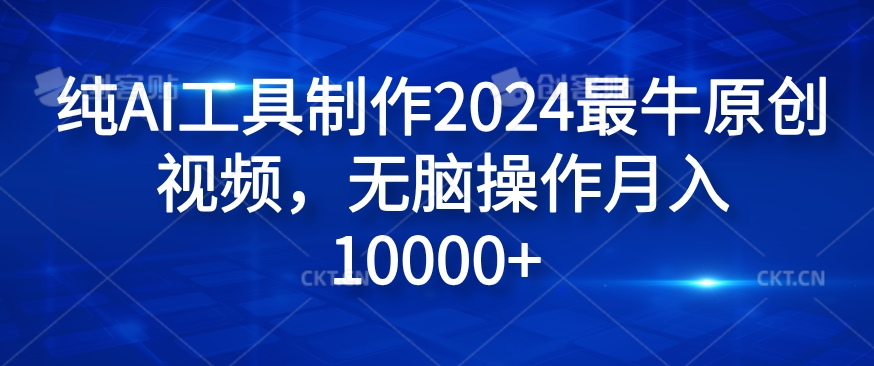 纯AI工具制作2024最牛原创视频，无脑操作月入1W+【揭秘】-知芽创业社
