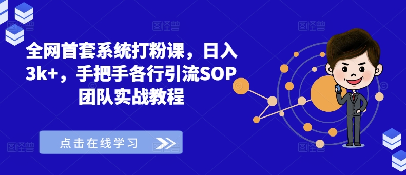 全网首套系统打粉课，日入3k+，手把手各行引流SOP团队实战教程-知芽创业社