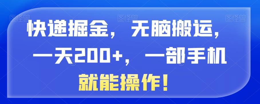 快递掘金，无脑搬运，一天200+，一部手机就能操作！-知芽创业社