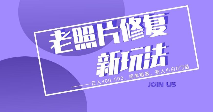 老照片修复新玩法，日入300-500，简单粗暴，新人小白0门槛-知芽创业社