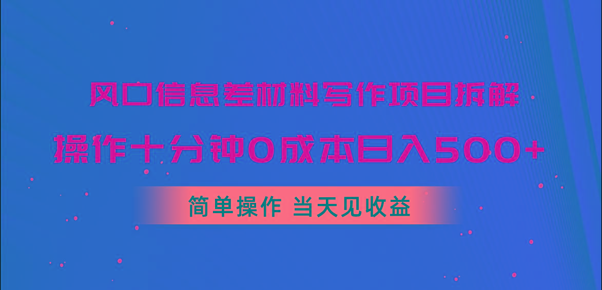 风口信息差材料写作项目拆解，操作十分钟0成本日入500+，简单操作当天…-知芽创业社