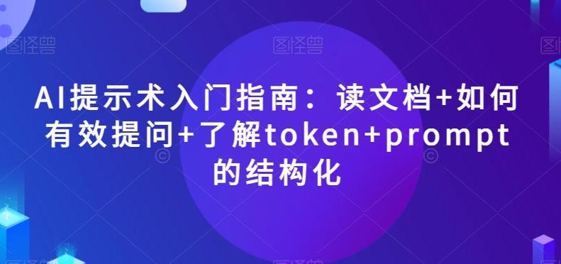 AI提示术入门指南：读文档+如何有效提问+了解token+prompt的结构化【揭秘】-知芽创业社