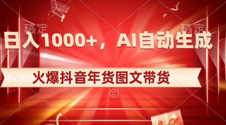 10日入1000+火爆抖音年货图文带货，AI自动生成自己的年货原创图文【揭秘】-知芽创业社