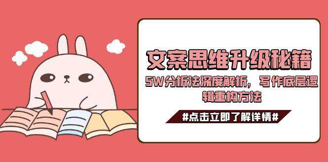 文案思维升级秘籍，5W分析法深度解析，写作底层逻辑重构方法-知芽创业社