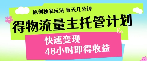 最新得物流量主计划，独家原创玩法，每天几分钟，快速变现，三至五天出收益【揭秘】-知芽创业社