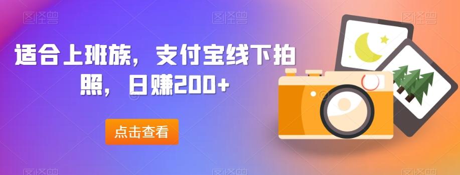 适合上班族，支付宝线下拍照，日赚200+-知芽创业社