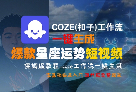 COZE(扣子)工作流一键生成爆款星座运势短视频，保姆级教程，零基础快速入门-知芽创业社