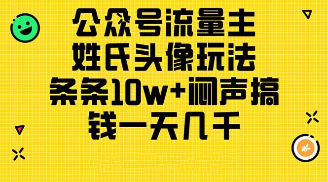 公众号流量主，姓氏头像玩法，条条10w+闷声搞钱一天几千，详细教程-知芽创业社