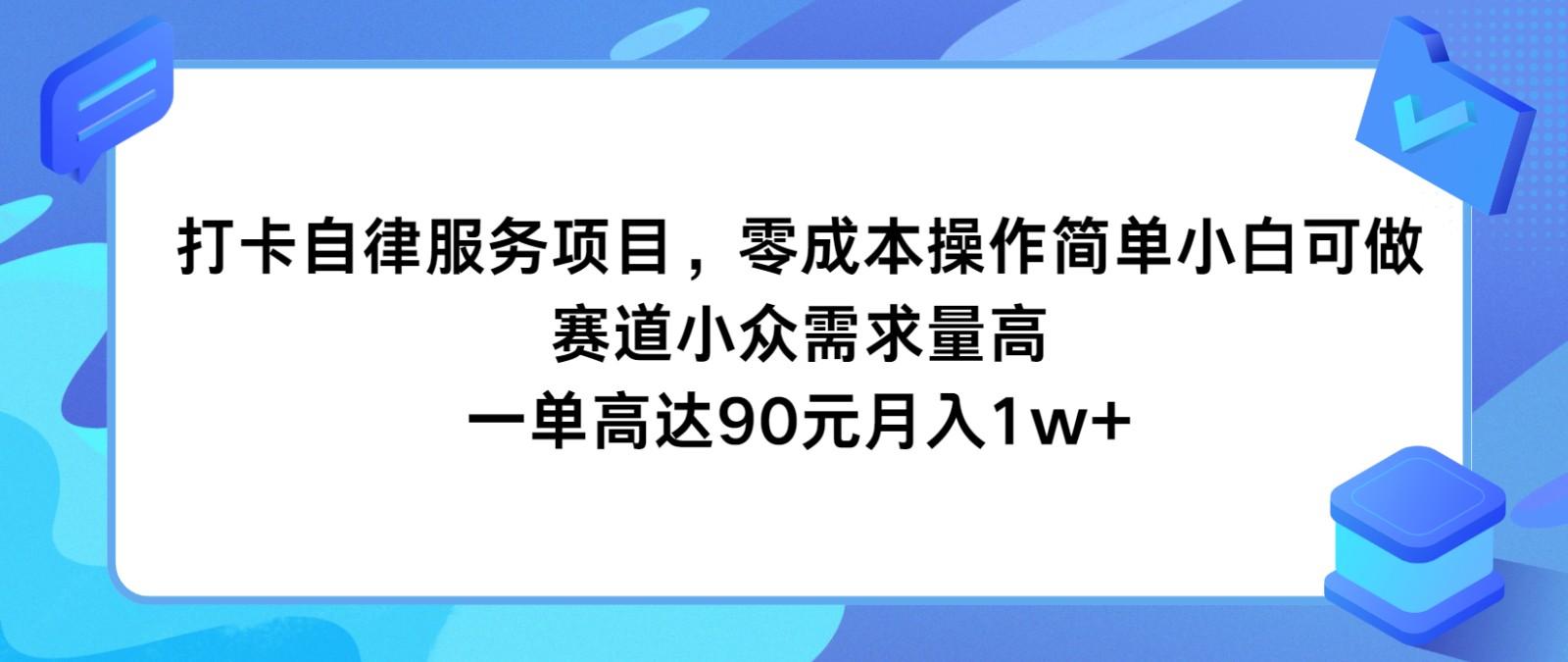 打卡自律服务项目，零成本操作简单小白可做，赛道小众需求量高，一单高达90元月入1w+-知芽创业社