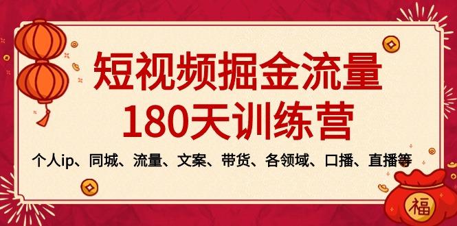 短视频-掘金流量180天训练营，个人ip、同城、流量、文案、带货、各领域…-知芽创业社