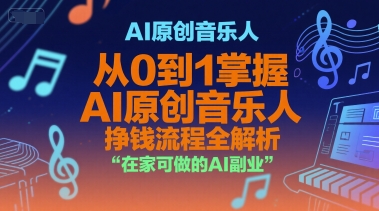 AI原创音乐人，从0到1掌握AI原创音乐人挣钱流程全解析，在家可做的AI副业-知芽创业社
