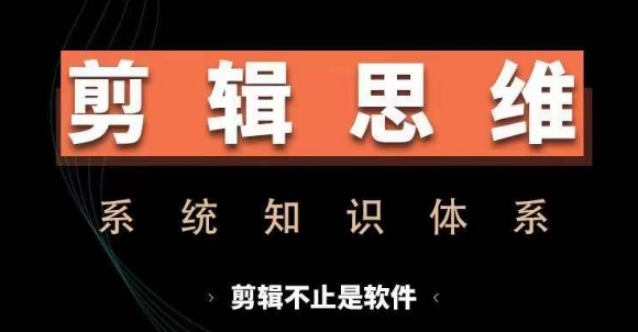 剪辑思维系统课，从软件到思维，系统学习实操进阶，从讲故事到剪辑技巧全覆盖-小艾项目网