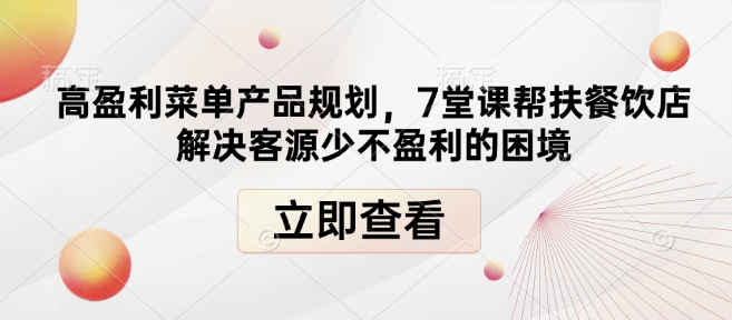 高盈利菜单产品规划，7堂课帮扶餐饮店解决客源少不盈利的困境-知芽创业社