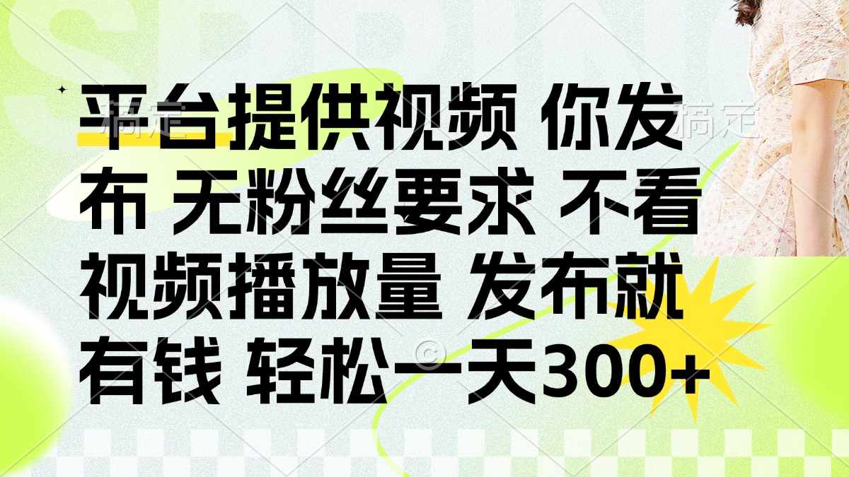 发布平台提供视频就有钱 无粉丝要求 不看视频播放量 发布就有钱 一天300+-知芽创业社