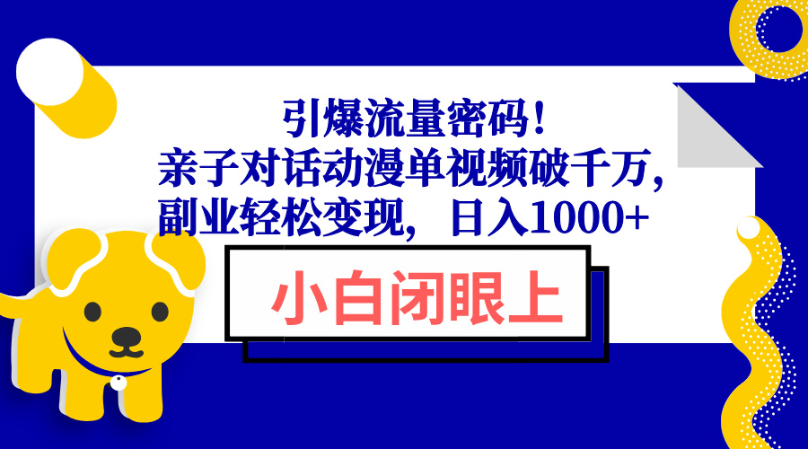 引爆流量密码！亲子对话动漫单视频破千万，副业轻松变现，日入1000+-知芽创业社