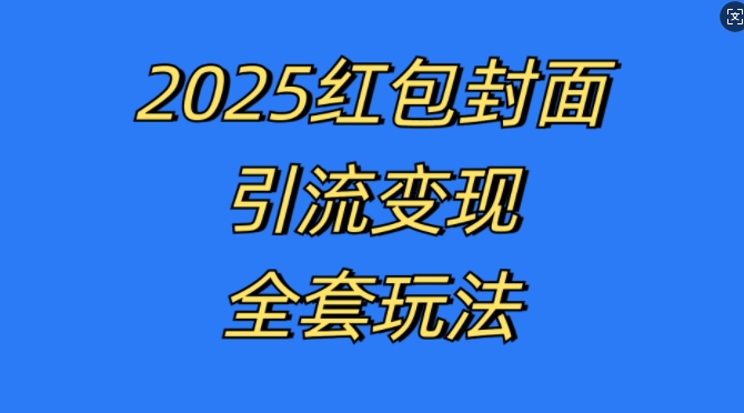 红包封面引流变现全套玩法，最新的引流玩法和变现模式，认真执行，嘎嘎赚钱【揭秘】-知芽创业社