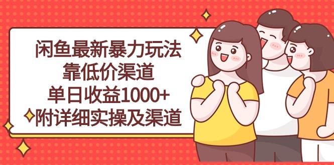 闲鱼最新暴力玩法，靠低价渠道单日收益1000+，附详细实操及渠道-知芽创业社