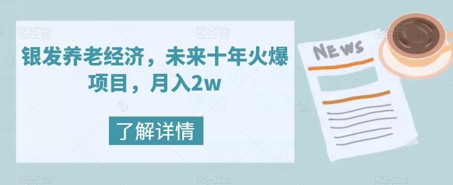 银发养老经济，未来十年火爆项目，月入2w【揭秘】-知芽创业社