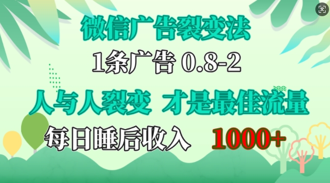 微信广告裂变法，操控人性，自发为你免费宣传，人与人的裂变才是最佳流量，单日睡后收入1k【揭秘】-知芽创业社
