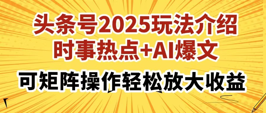 头条号2025玩法介绍，时事热点+AI爆文，可矩阵操作轻松放大收益-知芽创业社
