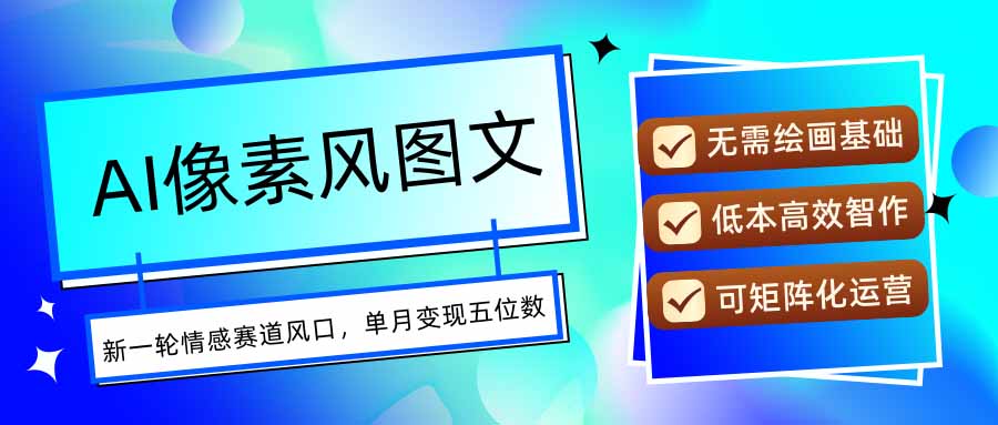 AI像素风图文超详细实操全过程，每天一小时轻松易上手，单月变现五位数-知芽创业社