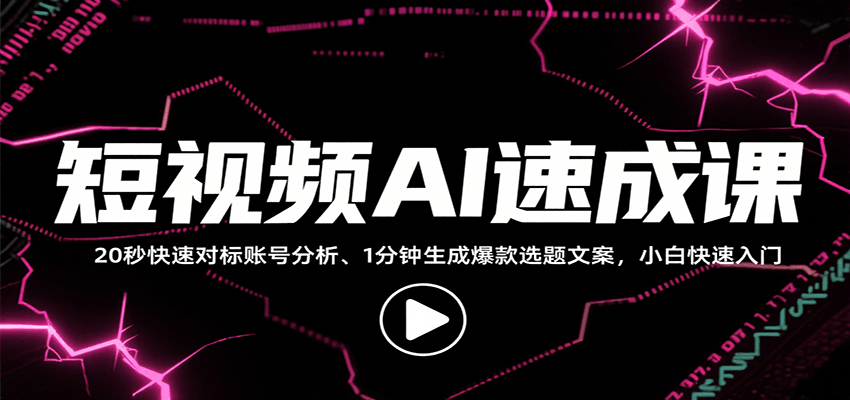 短视频AI速成课，找对标/定选题/拆结构/写文案等，小白快速上手解锁多样创作技能-知芽创业社