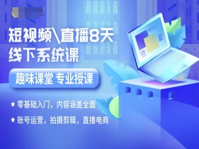 短视频直播8天线下系统课，零基础入门，内容涵盖全面，账号运营，拍摄剪辑，直播电商-知芽创业社