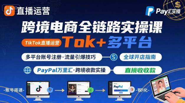 跨境电商线上课，TikTok 直播运营 + 多平台账号注册 + PayPal 万里汇实操教程-知芽创业社