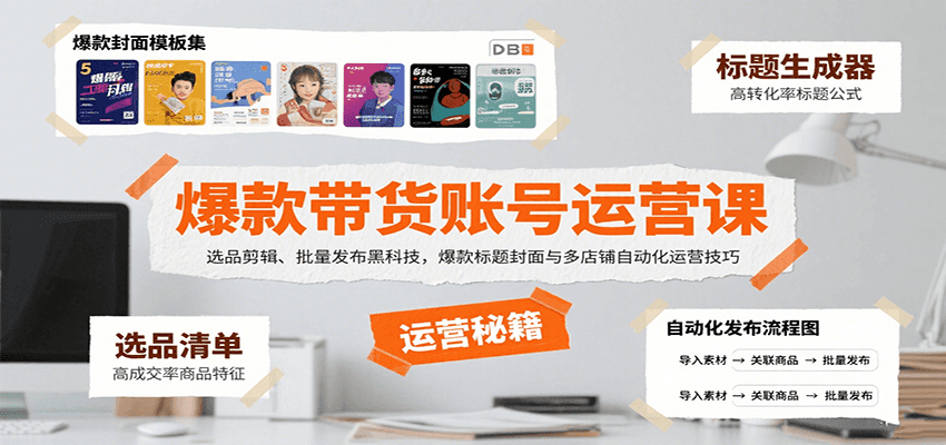爆款带货账号运营课：选品剪辑、批量发布黑科技，爆款标题封面与多店铺自动化运营技巧-知芽创业社