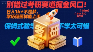 别错过考研赛道掘金风口！日入 1k + 不是梦，学历低照样能上手，保姆式教学包会，不学太可惜【揭秘】-小艾项目网