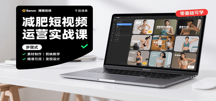 减肥短视频运营实战课：含素材制作、剪映教学，讲精准引流、变现设计与内容模板技巧-知芽创业社